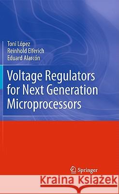 Voltage Regulators for Next Generation Microprocessors Toni Lopez Reinhold Elferich Eduard Alarcon 9781441975591 Not Avail