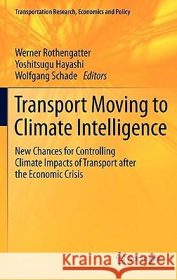 Transport Moving to Climate Intelligence: New Chances for Controlling Climate Impacts of Transport After the Economic Crisis Rothengatter, Werner 9781441976420 Not Avail