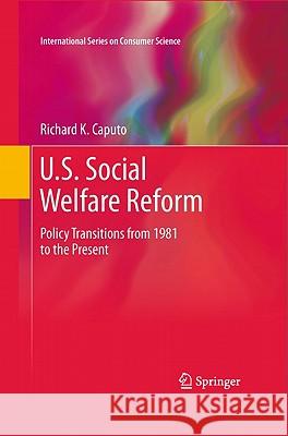 U.S. Social Welfare Reform: Policy Transitions from 1981 to the Present Caputo, Richard K. 9781441976734 0