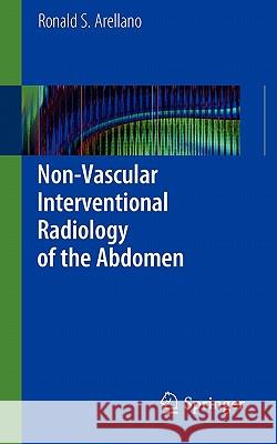 Non-Vascular Interventional Radiology of the Abdomen Ronald S. Arellano 9781441977311 Not Avail