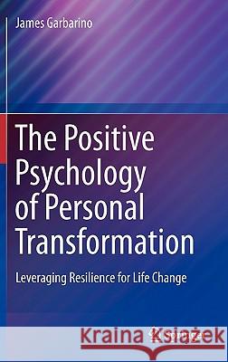 The Positive Psychology of Personal Transformation: Leveraging Resilience for Life Change Garbarino, James 9781441977434 Springer