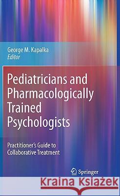Pediatricians and Pharmacologically Trained Psychologists: Practitioner's Guide to Collaborative Treatment Kapalka, George M. 9781441977793 Not Avail