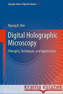 Digital Holographic Microscopy: Principles, Techniques, and Applications Kim, Myung K. 9781441977922 Not Avail