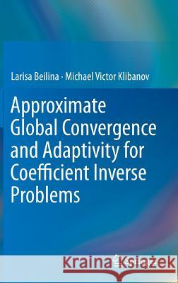 Approximate Global Convergence and Adaptivity for Coefficient Inverse Problems Larisa Beilina Michael Victor Klibanov 9781441978042 Not Avail