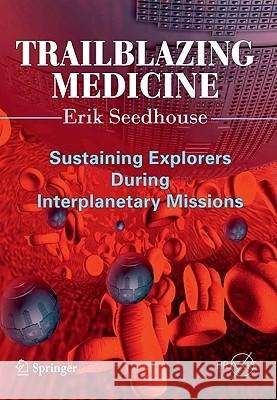 Trailblazing Medicine: Sustaining Explorers During Interplanetary Missions Seedhouse, Erik 9781441978288 0
