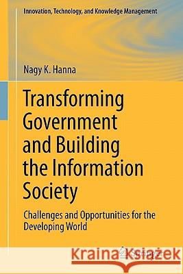 Transforming Government and Building the Information Society: Challenges and Opportunities for the Developing World Hanna, Nagy K. 9781441978455
