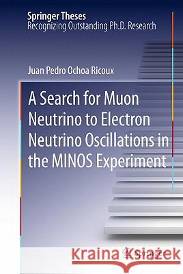 A Search for Muon Neutrino to Electron Neutrino Oscillations in the Minos Experiment Ochoa-Ricoux, Juan Pedro 9781441979483