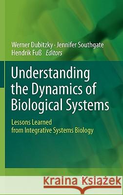 Understanding the Dynamics of Biological Systems: Lessons Learned from Integrative Systems Biology Dubitzky, Werner 9781441979636