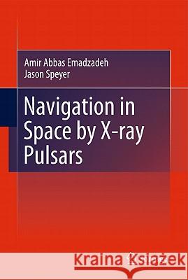 Navigation in Space by X-Ray Pulsars Emadzadeh, Amir Abbas 9781441980168 Springer
