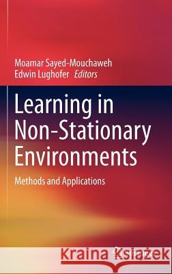 Learning in Non-Stationary Environments: Methods and Applications Sayed-Mouchaweh, Moamar 9781441980199