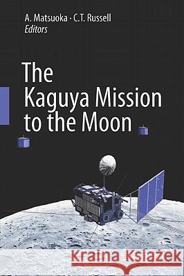 The Kaguya Mission to the Moon A. Matsuoka C. T. Russell 9781441981219 Not Avail