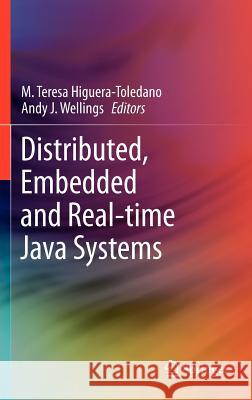 Distributed, Embedded and Real-Time Java Systems Higuera-Toledano, M. Teresa 9781441981578 Springer-Verlag New York Inc.