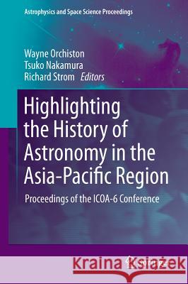Highlighting the History of Astronomy in the Asia-Pacific Region: Proceedings of the ICOA-6 Conference Orchiston, Wayne 9781441981608