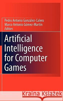 Artificial Intelligence for Computer Games Pedro Antonio Gonzalez Calero Marco A. Gomez-Martin 9781441981875