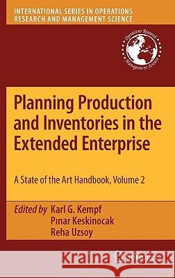 Planning Production and Inventories in the Extended Enterprise: A State-Of-The-Art Handbook, Volume 2 Kempf, Karl G. 9781441981905 Not Avail