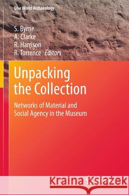 Unpacking the Collection: Networks of Material and Social Agency in the Museum Byrne, Sarah 9781441982216 Not Avail