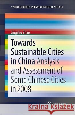 Towards Sustainable Cities in China: Analysis and Assessment of Some Chinese Cities in 2008 Zhao, Jingzhu 9781441982421
