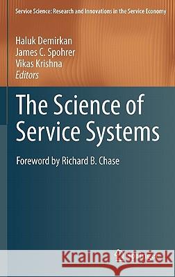The Science of Service Systems Haluk Demirkan James C. Spohrer Vikas Krishna 9781441982698 Not Avail