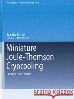 Miniature Joule-Thomson Cryocooling: Principles and Practice Maytal, Ben-Zion 9781441982841 Not Avail