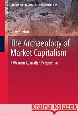 The Archaeology of Market Capitalism: A Western Australian Perspective Nayton, Gaye 9781441983176 Not Avail