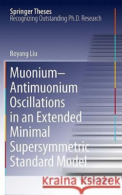 Muonium-Antimuonium Oscillations in an Extended Minimal Supersymmetric Standard Model Liu, Boyang 9781441983299 Not Avail