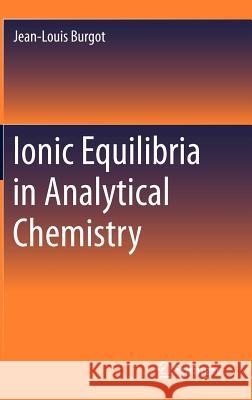 Ionic Equilibria in Analytical Chemistry Jean-Louis Burgot 9781441983817 Not Avail