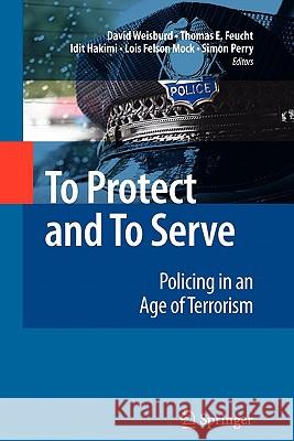 To Protect and to Serve: Policing in an Age of Terrorism Weisburd, David 9781441983848 Not Avail