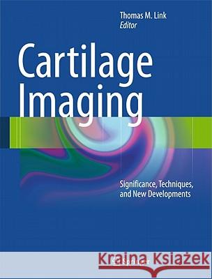 Cartilage Imaging: Significance, Techniques, and New Developments Link, Thomas M. 9781441984371