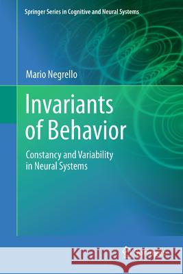 Invariants of Behavior: Constancy and Variability in Neural Systems Negrello, Mario 9781441988034 Not Avail