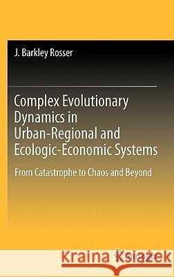 Complex Evolutionary Dynamics in Urban-Regional and Ecologic-Economic Systems: From Catastrophe to Chaos and Beyond Rosser, J. Barkley 9781441988270 Not Avail