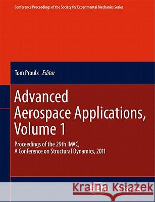 Advanced Aerospace Applications, Volume 1: Proceedings of the 29th Imac, a Conference on Structural Dynamics, 2011 Proulx, Tom 9781441993014 Not Avail