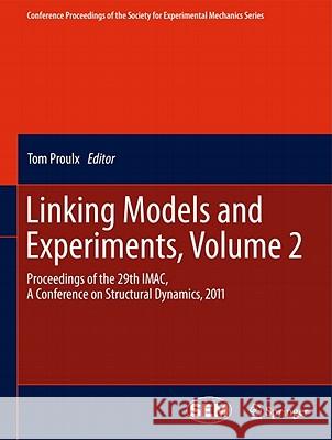 Linking Models and Experiments, Volume 2: Proceedings of the 29th Imac, a Conference on Structural Dynamics, 2011 Proulx, Tom 9781441993045 Not Avail