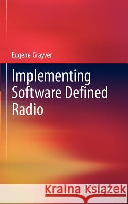 Implementing Software Defined Radio Eugene Grayver 9781441993311 Springer