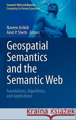 Geospatial Semantics and the Semantic Web: Foundations, Algorithms, and Applications Ashish, Naveen 9781441994455 0