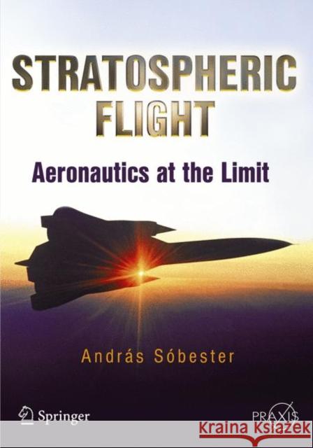 Stratospheric Flight: Aeronautics at the Limit Sóbester, Andras 9781441994578