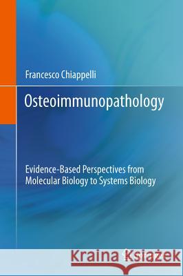 Osteoimmunopathology: Evidence-Based Perspectives from Molecular Biology to Systems Biology Chiappelli, Francesco 9781441994943 Not Avail