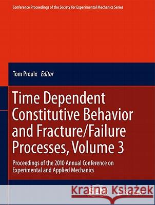 Time Dependent Constitutive Behavior and Fracture/Failure Processes, Volume 3: Proceedings of the 2010 Annual Conference on Experimental and Applied M Proulx, Tom 9781441994981 Not Avail