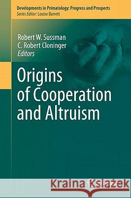 Origins of Altruism and Cooperation Robert W. Sussman C. Robert Cloninger 9781441995193 Not Avail