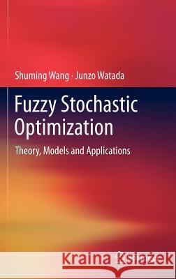 Fuzzy Stochastic Optimization: Theory, Models and Applications Wang, Shuming 9781441995599 Springer