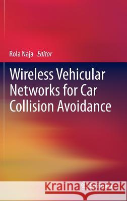 Wireless Vehicular Networks for Car Collision Avoidance Rola Naja 9781441995629