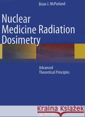 Nuclear Medicine Radiation Dosimetry: Advanced Theoretical Principles McParland, Brian J. 9781441996558 Not Avail