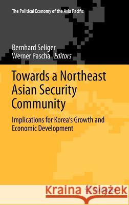 Towards a Northeast Asian Security Community: Implications for Korea's Growth and Economic Development Seliger, Bernhard 9781441996565 Not Avail