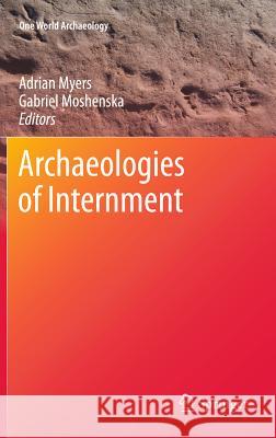 Archaeologies of Internment Adrian Myers Gabriel Moshenska 9781441996657 Not Avail