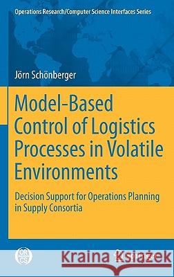 Model-Based Control of Logistics Processes in Volatile Environments: Decision Support for Operations Planning in Supply Consortia Schönberger, Jörn 9781441996817