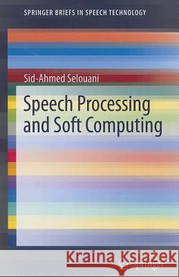 Speech Processing and Soft Computing Sid-Ahmed Selouani 9781441996848 Springer