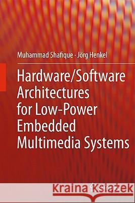 Hardware/Software Architectures for Low-Power Embedded Multimedia Systems Muhammad Shafique Jorg Henkel J. Rg Henkel 9781441996916 Not Avail