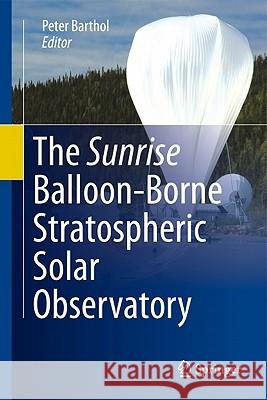 The Sunrise Balloon-Borne Stratospheric Solar Observatory Peter Barthol 9781441997739 Not Avail