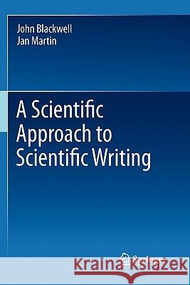 A Scientific Approach to Scientific Writing John Blackwell Jan Martin 9781441997876 Not Avail