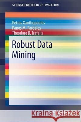 Robust Data Mining Petros Xanthopoulos Panos M. Pardalos Theodore B. Trafalis 9781441998774 Springer