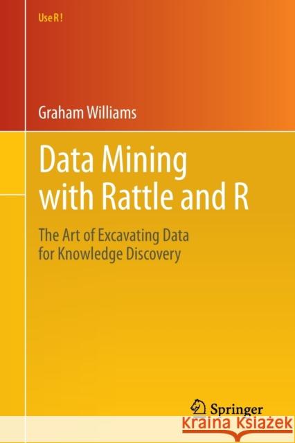 Data Mining with Rattle and R: The Art of Excavating Data for Knowledge Discovery Williams, Graham 9781441998897 0